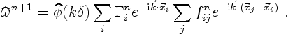 \begin{displaymath}
\widehat\omega^{n+1}= \widehat\phi(k \delta)
\sum_i \Gamma_i...
...sum_j f^n_{ij} e^{-{\rm i}\vec k\cdot (\vec x_j- \vec x_i)}\ .
\end{displaymath}