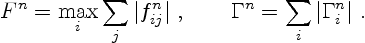 \begin{displaymath}
\qquad F^n = \max_i \sum_j \vert f^n_{ij}\vert\ , \qquad
\Gamma^n = \sum_i \vert\Gamma_i^n\vert\ .
\end{displaymath}