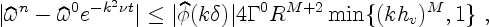 \begin{displaymath}
\vert\widehat\omega^n - \widehat\omega^0 e^{-k^2\nu t}\vert ...
...t\phi(k \delta)\vert 4 \Gamma^0 R^{M+2} \min\{(k h_v)^M,1\}\ ,
\end{displaymath}