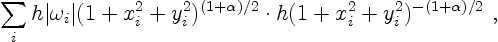 \begin{displaymath}
\sum_i h \vert \omega_i\vert
(1 + x_i^2 + y_i^2)^{(1+\alpha)/2} \cdot
h (1 + x_i^2 + y_i^2)^{-(1+\alpha)/2}\ ,
\end{displaymath}