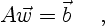 \begin{displaymath}
A \vec w = \vec b \quad \ ,
\end{displaymath}