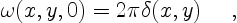 \begin{displaymath}
\omega(x,y,0) = 2 \pi \delta(x,y) \quad \ ,
\end{displaymath}