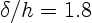 $\delta/h = 1.8$