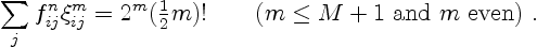 \begin{displaymath}
\sum_j f^n_{ij} \xi_{ij}^m = 2^m ({\textstyle\frac12}m)! \qquad
\mbox{($m\le M+1$\ and $m$\ even)} \ .
\end{displaymath}