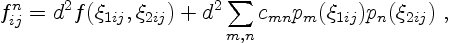 \begin{displaymath}
f^n_{ij} = d^2 f(\xi_{1ij},\xi_{2ij}) +
d^2 \sum_{m,n} c_{mn} p_m(\xi_{1ij}) p_n(\xi_{2ij})\ ,
\end{displaymath}