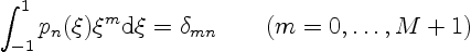 \begin{displaymath}
\int_{-1}^1 p_n(\xi) \xi^m {\rm d}\xi = \delta_{mn} \qquad (m=0, \ldots, M+1)
\end{displaymath}