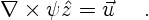 \begin{displaymath}
\nabla\times\psi \hat{z} = \vec{u} \quad \ .
\end{displaymath}