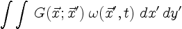 $\displaystyle \int\int\, G(\vec{x};\vec{x}')\: \omega(\vec{x}',t) \; dx'\,dy'$