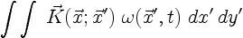 $\displaystyle \int\int\; \vec{K}(\vec{x};\vec{x}')\;
\omega(\vec{x}',t)\; dx'\,dy'$