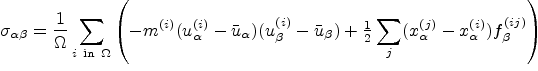 $\displaystyle \sigma_{\alpha\beta} = \frac1\Omega \sum_{i {\rm\ in\ } \Omega} \...
...e{\frac {1}{2}}} \sum_j (x^{(j)}_\alpha - x^{(i)}_\alpha) f^{(ij)}_\beta\right)$