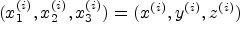 $ (x_1^{(i)},x_2^{(i)},x_3^{(i)})=(x^{(i)},y^{(i)},z^{(i)})$