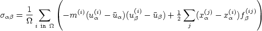 $\displaystyle \sigma_{\alpha\beta} = \frac1\Omega \sum_{i {\rm\ in\ } \Omega} \...
...e{\frac {1}{2}}} \sum_j (x^{(j)}_\alpha - x^{(i)}_\alpha) f^{(ij)}_\beta\right)$