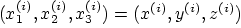 $ (x_1^{(i)},x_2^{(i)},x_3^{(i)})=(x^{(i)},y^{(i)},z^{(i)})$