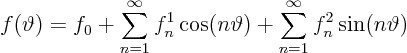 \begin{displaymath}
f(\vartheta) = f_0 +
\sum_{n=1}^\infty f^1_n \cos(n\vartheta) +
\sum_{n=1}^\infty f^2_n \sin(n\vartheta)
\end{displaymath}