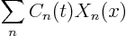 \begin{displaymath}
\sum_n C_n(t) X_n(x)
\end{displaymath}