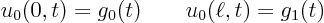 \begin{displaymath}
u_0(0,t)=g_0(t) \qquad u_0(\ell,t)=g_1(t)
\end{displaymath}