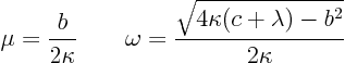 \begin{displaymath}
\mu = \frac{b}{2\kappa} \qquad
\omega=\frac{\sqrt{4\kappa(c+\lambda)-b^2}}{2 \kappa}
\end{displaymath}