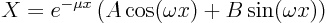 \begin{displaymath}
X = e^{-\mu x}\left(A \cos(\omega x) + B \sin(\omega x)\right)
\end{displaymath}