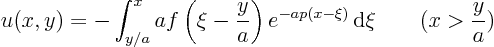 \begin{displaymath}
u(x,y) = - \int_{y/a}^x
a f\left(\xi - \frac{y}{a}\right) e^{-ap(x-\xi)} { \rm d}\xi
\qquad (x > \frac ya)
\end{displaymath}