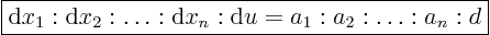 \begin{displaymath}
\fbox{$\displaystyle
{\rm d}x_1 : {\rm d}x_2 : \ldots : {\rm d}x_n : {\rm d}u = a_1 : a_2 : \ldots : a_n : d
$}
%
\end{displaymath}