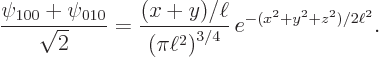 \begin{displaymath}
\frac{\psi_{100}+\psi_{010}}{\sqrt 2} = {\displaystyle\frac{...
...}{\left(\pi\ell^2\right)^{3/4}}}  e^{-(x^2+y^2+z^2)/2\ell^2}.
\end{displaymath}