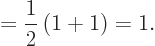 \begin{displaymath}
= \frac 12\left(1+1\right) = 1.
\end{displaymath}