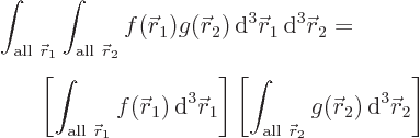 \begin{eqnarray*}\lefteqn{\int_{{\rm all} {\skew0\vec r}_1} \int_{{\rm all} {\...
...ec r}_2} g({\skew0\vec r}_2) { \rm d}^3 {\skew0\vec r}_2\right]
\end{eqnarray*}