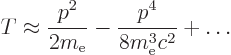 \begin{displaymath}
T \approx \frac{p^2}{2m_{\rm e}} - \frac{p^4}{8m_{\rm e}^3c^2} + \ldots
\end{displaymath}