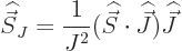 \begin{displaymath}
{\skew 6\widehat{\vec S}}_J = \frac{1}{J^2}({\skew 6\wideha...
...ec S}}\cdot{\skew 6\widehat{\vec J}}){\skew 6\widehat{\vec J}}
\end{displaymath}