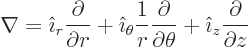 \begin{displaymath}
\nabla = {\hat\imath}_r \frac{\partial}{\partial r} +
{\...
...ial \theta} +
{\hat\imath}_z \frac{\partial}{\partial z} %
\end{displaymath}