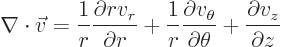 \begin{displaymath}
\nabla \cdot \vec v = \frac{1}{r} \frac{\partial r v_r}{\p...
...theta}{\partial\theta}
+ \frac{\partial v_z}{\partial z} %
\end{displaymath}